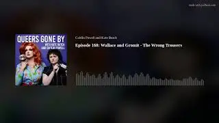 Episode 168: Wallace and Gromit - The Wrong Trousers