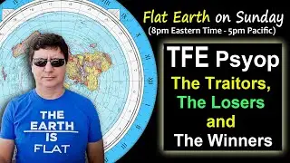 Flat Earth on Sundays TFE Psyop： The Traitors Exposed