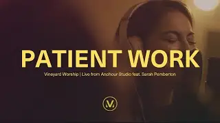 PATIENT WORK | Live from Anchour Studio feat. Sarah Pemberton | Vineyard Worship