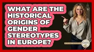 What Are The Historical Origins Of Gender Stereotypes In Europe? - Europe Through the Ages