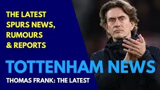 TOTTENHAM NEWS & TRANSFER WINDOW UPDATE: Thomas Frank's Future: The Latest