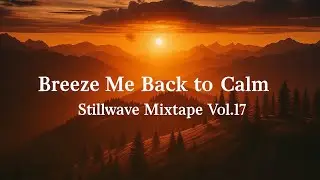 Breeze Me Back to Calm Stillwave Mixtape Vol17gentle lofi grooves for chill breaks and reset moments