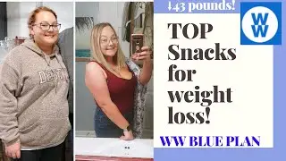 MY TOP SNACKS FOR WEIGHT LOSS| My WW Blue Plan| Down 43 pounds in 7 months