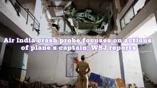 Air India crash probe focuses on actions of plane's captain, WSJ reports