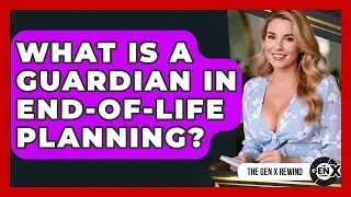 What Is A Guardian In End-of-life Planning? - The Gen X Rewind