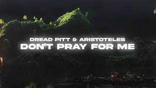 Dread Pitt & Aristoteles - Don't Pray For Me [Official Lyric Video]