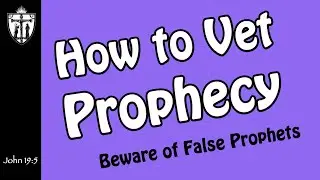 How to Vet Prophecy (Private Revelation) Beware of False Prophets