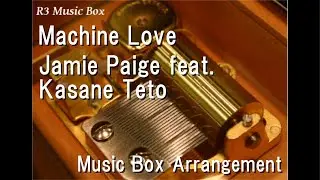 Machine Love/Jamie Paige feat. Kasane Teto [Music Box]