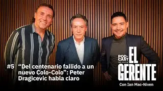 “Del centenario fallido a un nuevo Colo-Colo”: Peter Dragicevic habla claro | EL GERENTE ep5