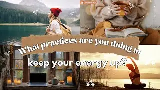 Energy Check: What practices are you doing to keep your energy up? 
