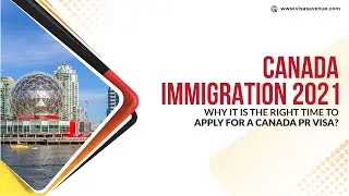 Why it is the right time to apply for Canadian Permanent Residency Visa | Canada Immigration 2021