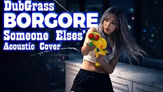 Borgore - Someone Else's (Dubgrass Cover) [Music Video]