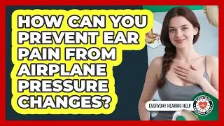 How Can You Prevent Ear Pain From Airplane Pressure Changes? - Everyday Hearing Help