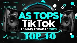 AS TOPS 10 DO TIKTOK 2023 - HITS DO TIKTOK E TOP BRASIL 2023 - PLAYLIST COM AS 10 HITS MAIS TOCADAS