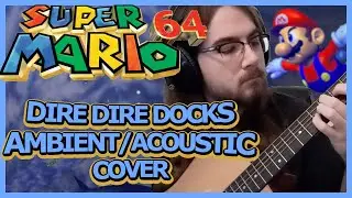 Dire Dire Docks - Super Mario 64 [Ambient / Acoustic Cover]