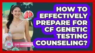 How To Effectively Prepare For CF Genetic Testing Counseling? - Cystic Fibrosis Health Hub