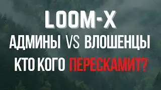 LOOM-X - АДМИНЫ против ВЛОШЕНЦЕВ. Кто кого обыграет перед новогодним СКАМом LOOMX.