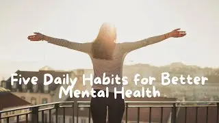 Five Daily Habits for Better Mental Health