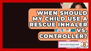 When Should My Child Use A Rescue Inhaler Vs. Controller? - Child Illness Disease Guide