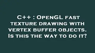 C++ : OpenGL fast texture drawing with vertex buffer objects. Is this the way to do it?