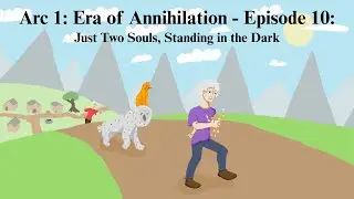 Arc 1: Era of Annihilation - Episode 10: Just Two Souls, Standing in the Dark