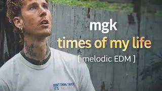 mgk times of my life [ melodic EDM ]