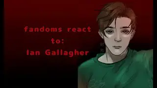 FANDOMS react to Ian Gallagher (put in 2X) part [1/7] ALL CREDITS IN DESC