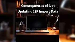 Consequences of Not Updating ISF Import Data