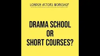 London Actors Workshop: Drama School or Short Courses?