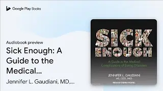 Sick Enough: A Guide to the Medical&hellip; by Jennifer L. Gaudiani, MD &middot; Audiobook preview