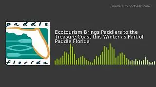 Ecotourism Brings Paddlers to the Treasure Coast this Winter / Paddle Florida By TANIA ORTEGA-COWAN