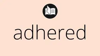 What ADHERED means &bull; Meaning of ADHERED &bull; adhered MEANING &bull; adhered DEFINITION
