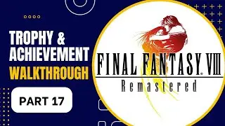 Final Fantasy 8 Remastered Trophy and Achievement Guide - Part 17