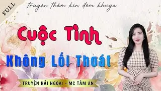 TRUYỆN ĐỜI THẬT: CUỘC TÌNH KHÔNG LỐI THOÁT | TRUYỆN HẢI NGOẠI - MC TÂM AN DIỄN ĐỌC