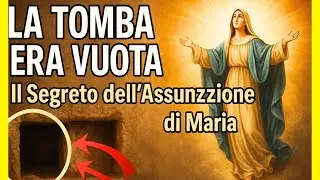 Cosa &egrave; Successo Davvero a Maria? Il Mistero della Sua Tomba Vuota.