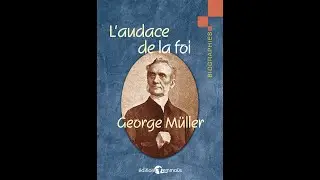George Muller, L'audace de la Foi  chap 17 & 18
