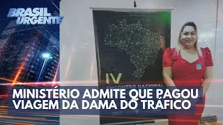 Ministério admite que pagou viagem da Dama do Tráfico | Brasil Urgente