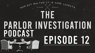 The Parlor Investigation Podcast - EPISODE #12