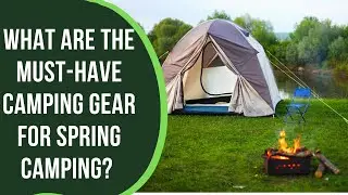 What Are The Must Have Camping Gear For Spring Camping? | CampDotCom |