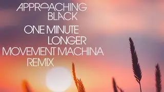Approaching Black & Brandon Mignacca - One Minute Longer (Movement Machina Remix) [Silk Music]