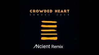 Samuel Jack - Crowded Heart (Ncient Remix)