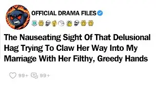 The Nauseating Sight Of That Delusional Hag Trying To Claw Her Way Into My Marriage With Her Filthy