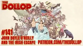 Подкаст Dollop, выпуск 141 &mdash; Джон Бойл О'Рейли и ирландский побег &mdash; в прямом эфире