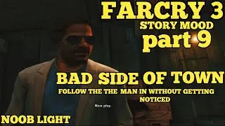 FARCRY 3 STORY MOOD PART 9 BAD SIDE OF TOWN|NOOB LIGHT|