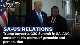 Trump boycotts G20 Summit in SA, ANC condemns his claims of genocide and persecution