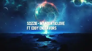 Scizzie - My Aquatic Love ft. Eddy Endeavors (Lyrics)