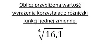 Różniczka funkcji jednej zmiennej cz.1 Oblicz przybliżoną wartość wyrażenia