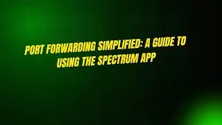 Port Forwarding Simplified: A Guide to Using the Spectrum App