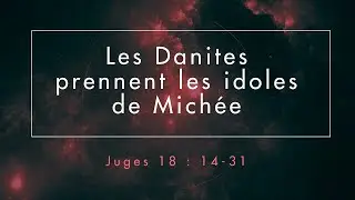 Les Danites prennent les idoles de Mich&eacute;e | Juges 18&nbsp;:&nbsp;14-31 [Audio]