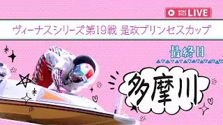 【ボートレースライブ】多摩川一般 ヴィーナスシリーズ第19戦是政プリンセスカップ 最終日 1〜12R【多摩川】